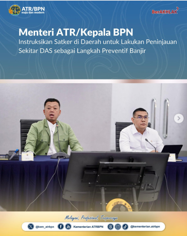 Menteri ATR/Kepala BPN Instruksikan Satker di Daerah untuk Lakukan Peninjauan Sekitar DAS sebagai Langkah Preventif Banjir