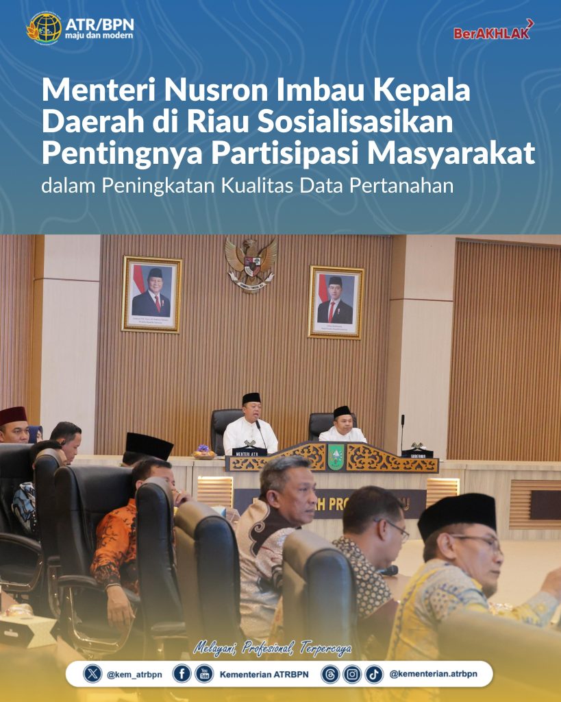 Menteri Nusron Imbau Kepala Daerah di Riau Sosialisasikan Pentingnya Partisipasi Masyarakat dalam Peningkatan Kualitas Data Pertanahan