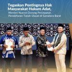 Tegaskan Pentingnya Perlindungan Hak Masyarakat Hukum Adat, Menteri Nusron Dorong Percepatan Pendaftaran Tanah Ulayat di Sumatera Barat