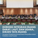 Dorong Integrasi Ruang Darat, Laut, dan Udara, Dirjen Tata Ruang Harapkan Pengelolaan Ruang Dapat Diwujudkan dalam Kebijakan yang Terpadu