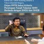 Ramai Isu Tanah Kosong Selama 2 Tahun Diambil Negara, Dirjen PPTR Sebut Kriteria Penetapan Objek Penertiban Tanah Telantar SHM Berbeda dengan SHGU dan SHGB