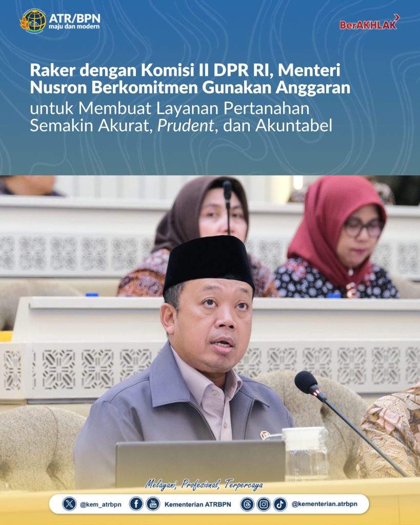 Raker dengan Komisi II DPR RI, Menteri Nusron Berkomitmen Gunakan Anggaran untuk Membuat Layanan Pertanahan Semakin Akurat, Prudent, dan Akuntabel