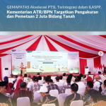 GEMAPATAS Akselerasi PTSL Terintegrasi dalam ILASPP, Kementerian ATR/BPN Targetkan Pengukuran dan Pemetaan 2 Juta Bidang Tanah