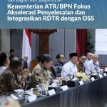 Jadi Bagian dari Satgas P2SP, Kementerian ATR/BPN Fokus Akselerasi Penyelesaian dan Integrasikan RDTR dengan OSS