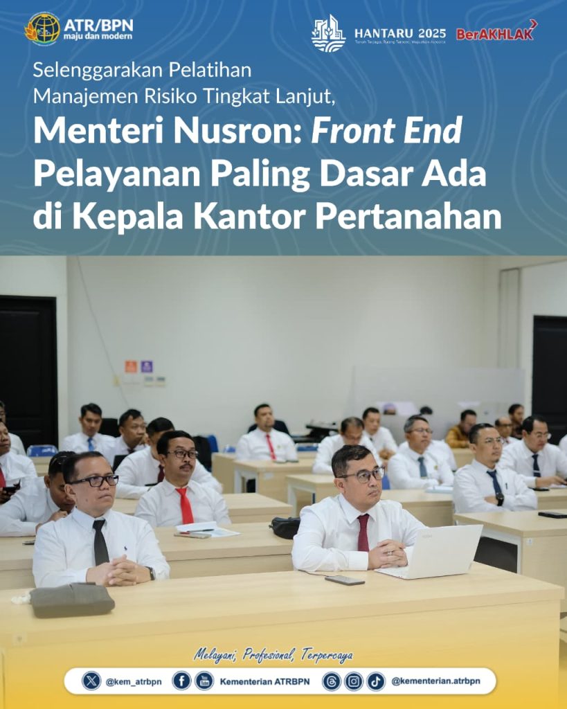Selenggarakan Pelatihan Manajemen Risiko Tingkat Lanjut, Menteri Nusron: Front End Pelayanan Paling Dasar Ada di Kepala Kantor Pertanahan