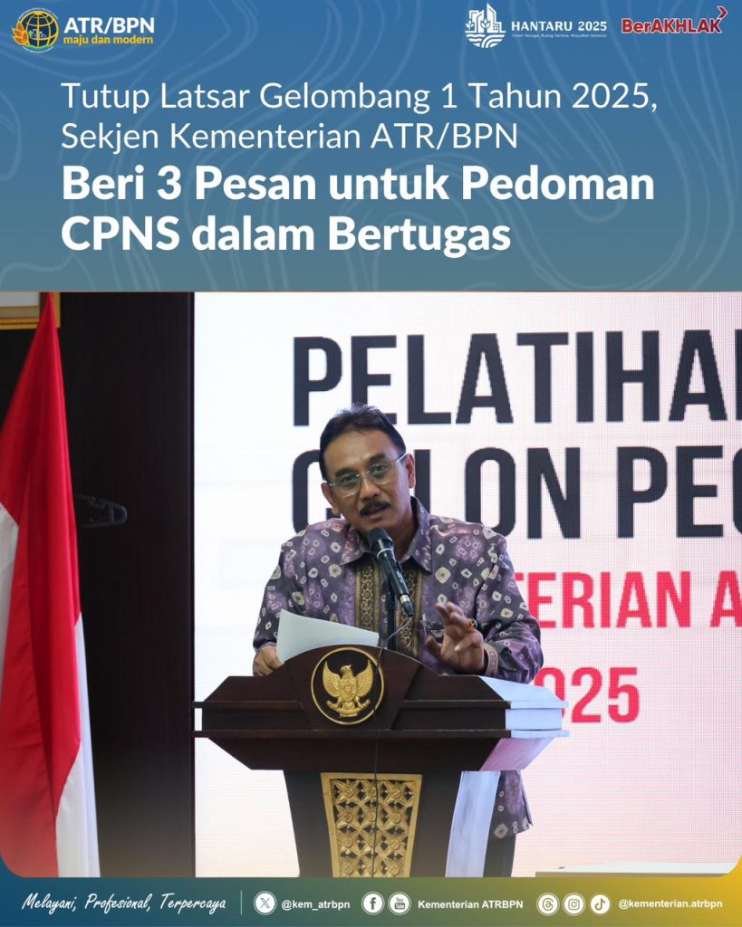 Tutup Latsar Gelombang 1 Tahun 2025, Sekjen Kementerian ATR/BPN Beri 3 Pesan untuk Pedoman CPNS dalam Bertugas
