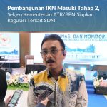 Pembangunan IKN Masuki Tahap 2, Sekjen Kementerian ATR/BPN Siapkan Regulasi Terkait SDM