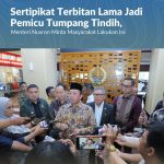 Sertipikat Terbitan Lama Jadi Pemicu Tumpang Tindih, Menteri Nusron Minta Masyarakat Lakukan Ini