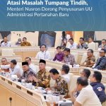 Atasi Masalah Tumpang Tindih, Menteri Nusron Dorong Penyusunan UU Administrasi Pertanahan Baru