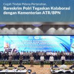Cegah Tindak Pidana Pertanahan, Bareskrim Polri Tegaskan Kolaborasi dengan Kementerian ATR/BPN