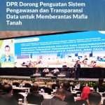 DPR Dorong Penguatan Sistem Pengawasan dan Transparansi Data untuk Memberantas Mafia Tanah