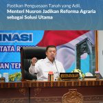 Pastikan Penguasaan Tanah yang Adil, Menteri Nusron Jadikan Reforma Agraria sebagai Solusi Utama