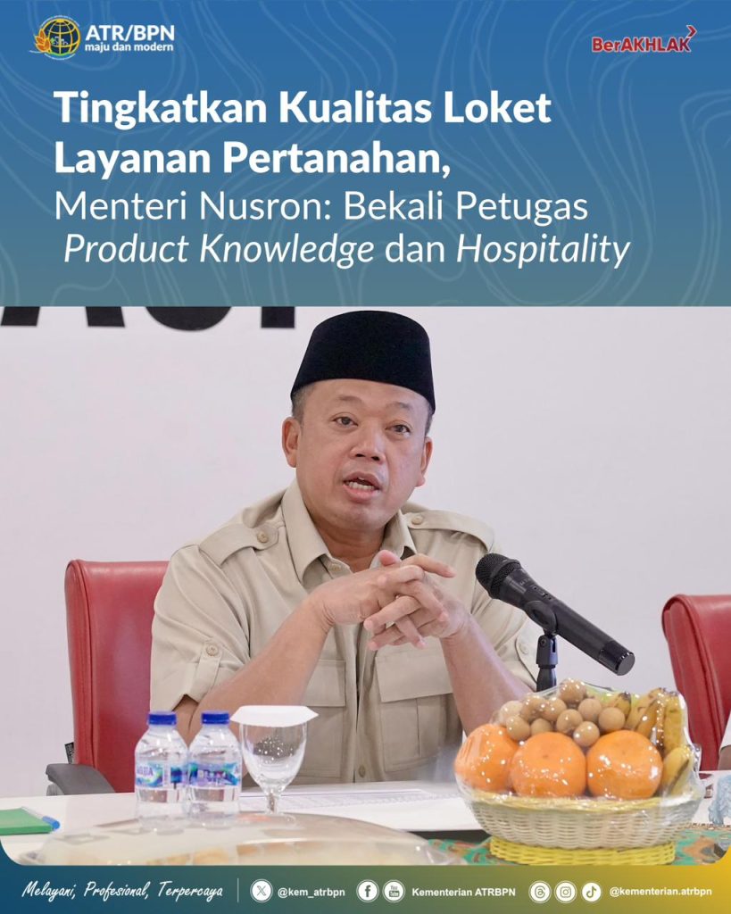 Tingkatkan Kualitas Loket Layanan Pertanahan, Menteri Nusron: Bekali Petugas Product Knowledge dan Hospitality
