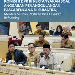 Komisi II DPR RI Pertanyakan Soal Anggaran Penanggulangan Pascabencana di Sumatra, Menteri Nusron Pastikan Bisa Lakukan Refocusing