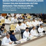 Bahas Penyelesaian Permasalahan Tanah dalam Kawasan Hutan Bersama Tim Pansus DPR RI, Menteri Nusron: Tak Terlepas dari Reforma Agraria