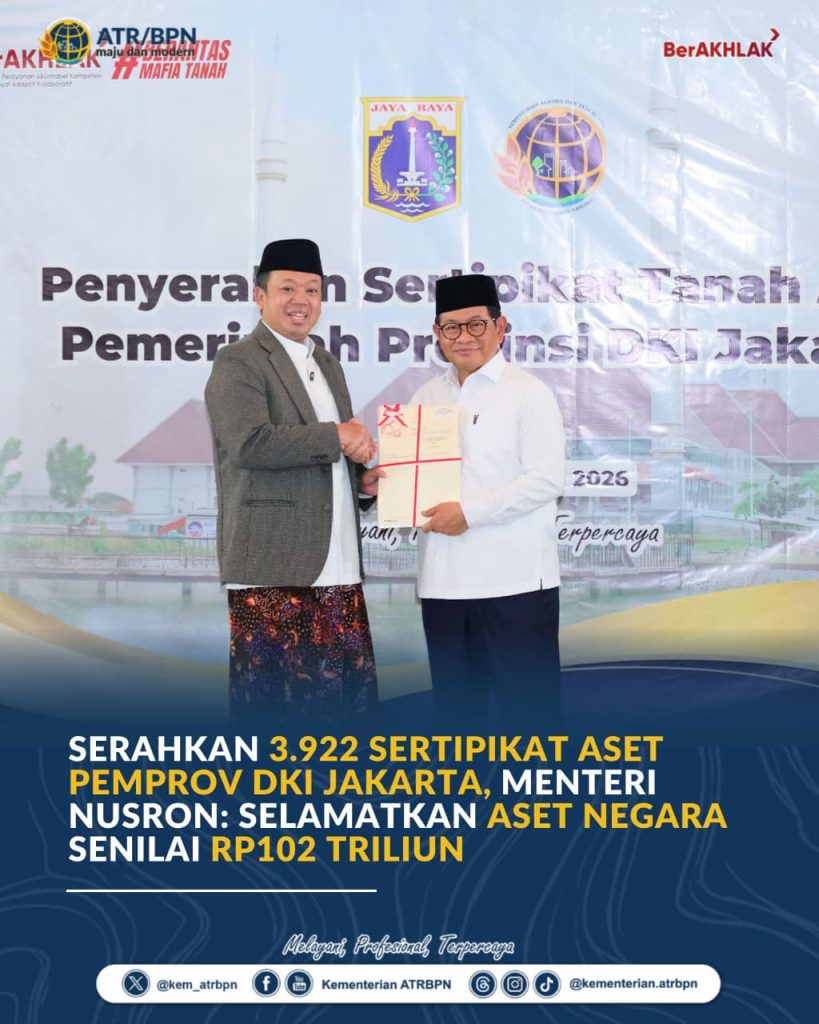 Serahkan 3.922 Sertipikat Aset Pemprov DKI Jakarta, Menteri Nusron: Selamatkan Aset Negara Senilai Rp102 Triliun