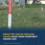 Simak Tips untuk Menjaga Tanah agar Tidak Diserobot Orang Lain