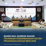 Raker MUI, Nusron Wahid Tekankan Keseimbangan Sistem Penanggulangan Bencana