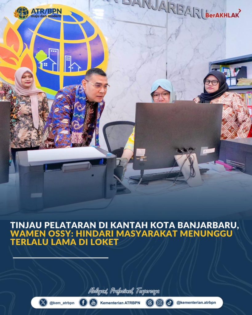 Tinjau PELATARAN di Kantah Kota Banjarbaru, Wamen Ossy: Hindari Masyarakat Menunggu Terlalu Lama di Loket