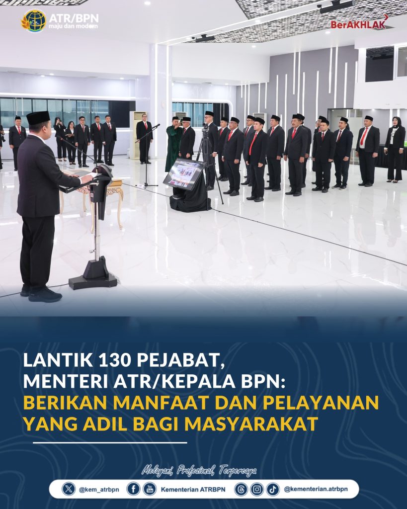 Lantik 130 Pejabat, Menteri ATR/Kepala BPN: Berikan Manfaat dan Pelayanan yang Adil bagi Masyarakat