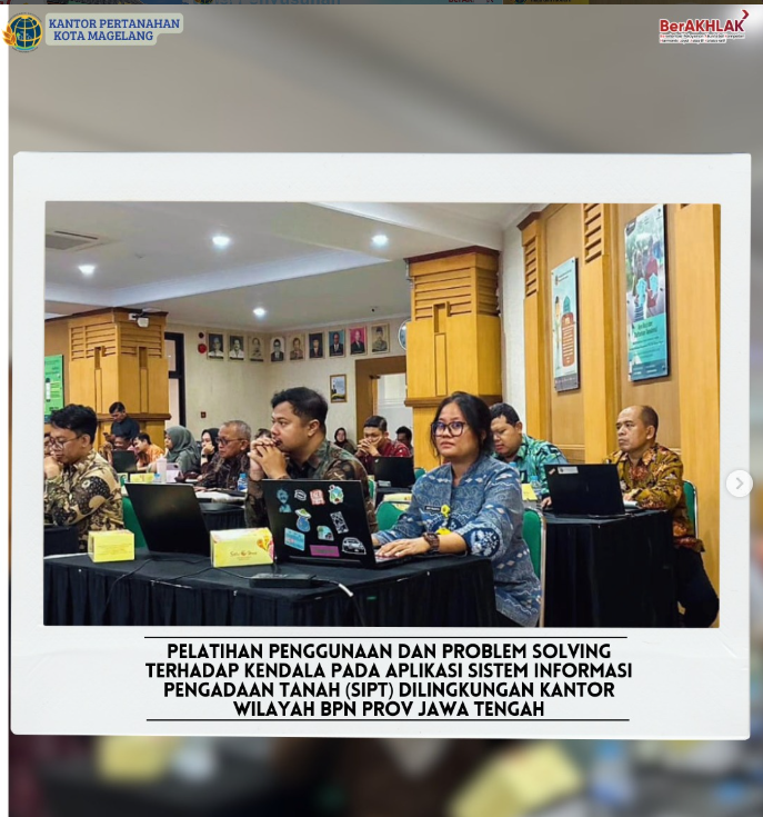 Pelatihan  Penggunaan Dan Problem Solving Terhadapan Kendala Pada Aplikasi Sistem Informasi Pengadaan Tanah ( SIPT ) Dilingkungan Kantor Wilayah BPN Provinsi Jawa Tengah.